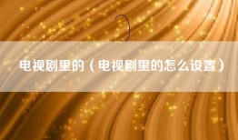 电视剧里的（电视剧里的怎么设置）