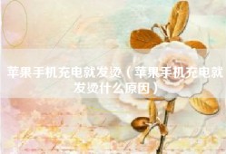 苹果手机充电就发烫（苹果手机充电就发烫什么原因）