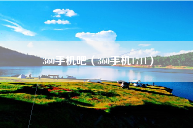 360手机吧（360手机1711）